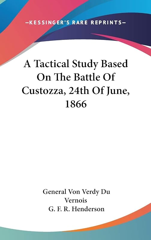A Tactical Study Based On The Battle Of Custozza, 24th Of June, 1866 by General Von Verdy Du Vernois