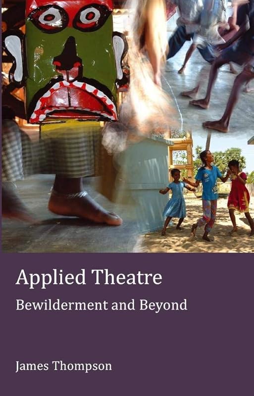 Applied Theatre: Bewilderment and Beyond (Peter Lang Ltd.) by James Thompson