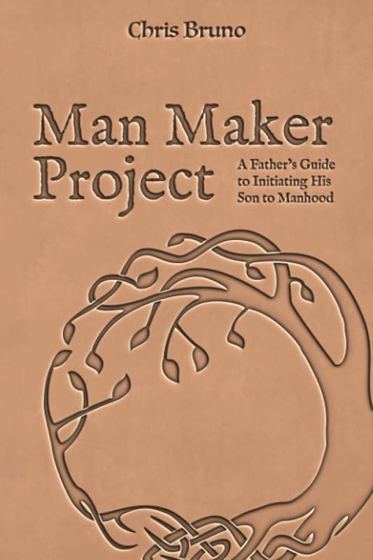 Man Maker Project: A Father's Guide to Initiating His Son into Manhood by Chris Bruno