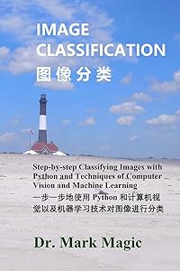Image Classification (图像分类): Step-by-step Classifying Images with Python and Techniques of Computer Vision and Machine Learning (一步一步地使用 Python 和计算机视觉以及机器学习技术对图像进行分类) by Mark Magic