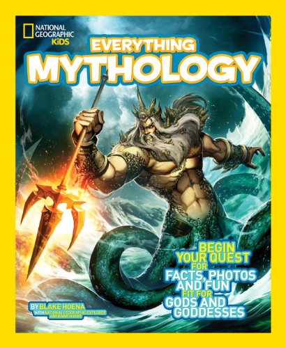 National Geographic Kids Everything Mythology: Begin Your Quest for Facts, Photos, and Fun Fit for Gods and Goddesses by Blake Hoena