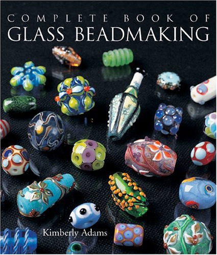 The Complete Book of Glass Beadmaking by Kimberley Adams