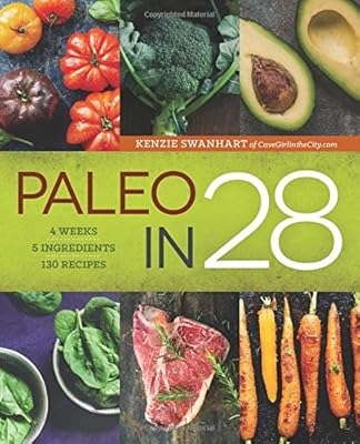 Paleo in 28: 4 Weeks, 5 Ingredients, 130 Recipes
