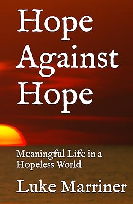 Hope Against Hope: Meaningful Life in a Hopeless World