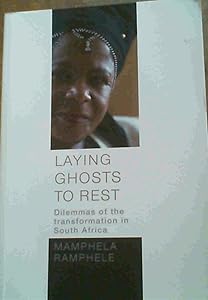 Laying Ghosts to Rest: Dilemmas of the Transformation in South Africa by Mamphela Ramphele