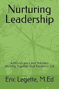 Nurturing Leadership: Administrators and Teachers Working Together Post Pandemic Era by Eric L Legette