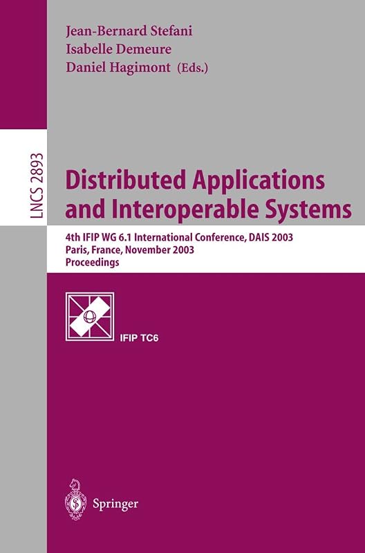 Distributed Applications and Interoperable Systems: 4th IFIP WG6.1 International Conference, DAIS 2003, Paris, France, November 17-21, 2003, Proceedings (Lecture Notes in Computer Science, 2893) by Jean-Bernard Stefani