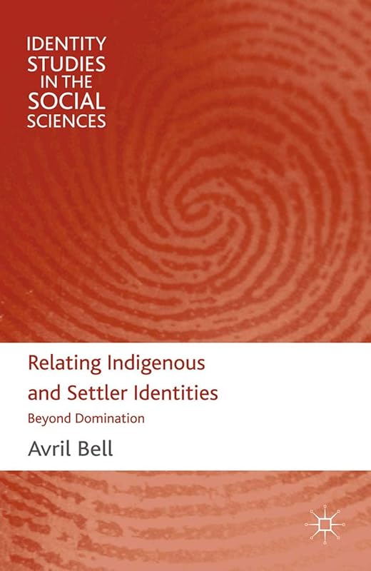 Relating Indigenous and Settler Identities: Beyond Domination (Identity Studies in the Social Sciences) by A. Bell