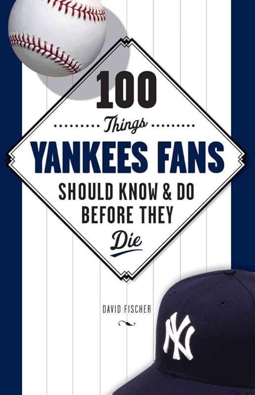 100 Things Yankees Fans Should Know & Do Before They Die (100 Things...Fans Should Know) by David Fischer