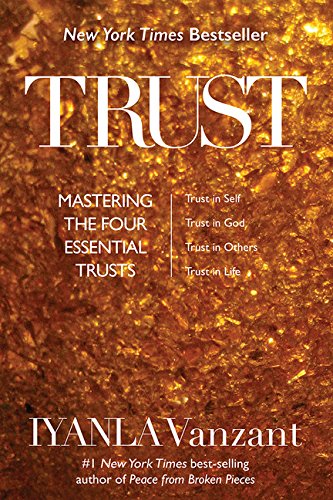 Trust: Mastering the Four Essential Trusts: Trust in Self, Trust in God, Trust in Others, Trust in Life by IYANLA VANZANT