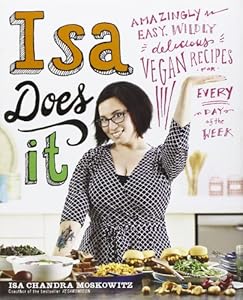 Isa Does It: Amazingly Easy, Wildly Delicious Vegan Recipes for Every Day of the Week