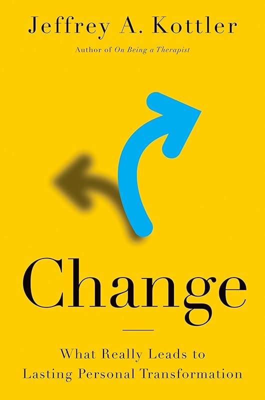 Change: What Really Leads to Lasting Personal Transformation by Jeffrey A. Kottler