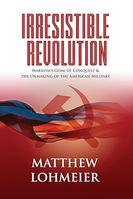 Irresistible Revolution: Marxism's Goal of Conquest & the Unmaking of the American Military