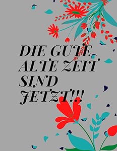 DIE GUTE ALTE ZEIT SIND JETZT!!!: Dankbarkeitstagebuch für Frauen by Desmond Freude Studio
