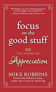 Focus on the Good Stuff: The Power of Appreciation by Mike Robbins