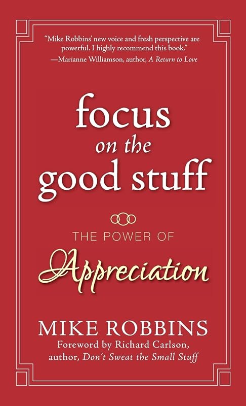 Focus on the Good Stuff: The Power of Appreciation by Mike Robbins