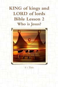 KING of kings and LORD of lords Bible Lesson 2 by K L Rich