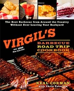 Virgil's Barbecue Road Trip Cookbook: The Best Barbecue From Around the Country Without Ever Leaving Your Backyard by Neal Corman