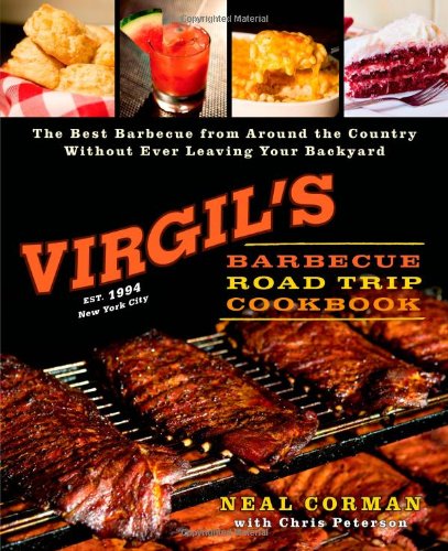 Virgil's Barbecue Road Trip Cookbook: The Best Barbecue From Around the Country Without Ever Leaving Your Backyard by Neal Corman