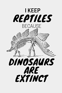 I Keep Reptiles Because Dinosaurs Are Extinct: Do you have a love of reptiles that started with a fascination with Jurassic dinosaurs? by JRR T's Publishing