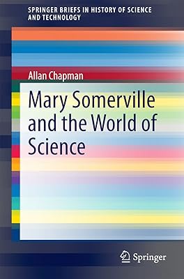 Mary Somerville and the World of Science (SpringerBriefs in History of Science and Technology)