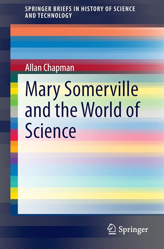 Mary Somerville and the World of Science (SpringerBriefs in History of Science and Technology) by Allan Chapman