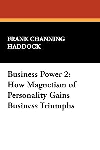 Business Power 2: How Magnetism of Personality Gains Business Triumphs by Frank Channing Haddock
