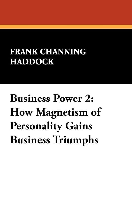 Business Power 2: How Magnetism of Personality Gains Business Triumphs by Frank Channing Haddock