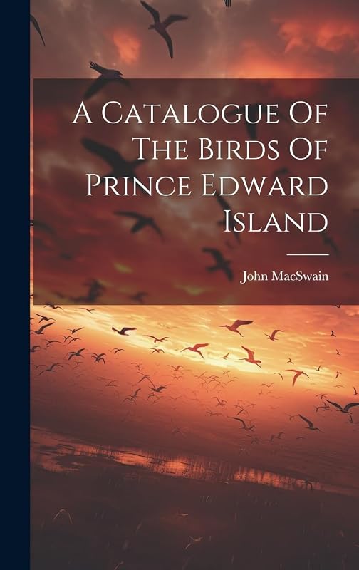 A Catalogue Of The Birds Of Prince Edward Island by John Macswain