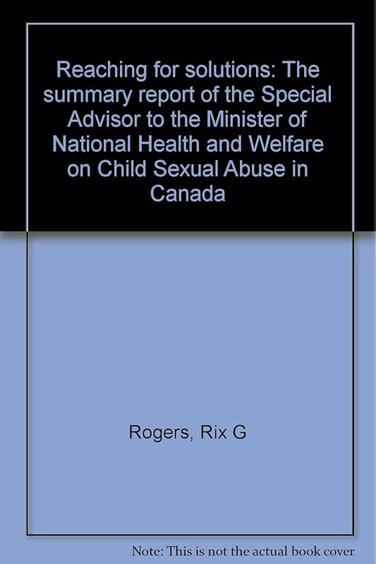 Reaching for solutions: The summary report of the Special Advisor to the Minister of National Health and Welfare on Child Sexual Abuse in Canada by Special Advisor to the Minister of National Health and Welfare on Child Sexual Abuse in Canada