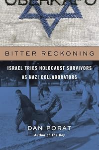 Bitter Reckoning: Israel Tries Holocaust Survivors as Nazi Collaborators by Dan Porat