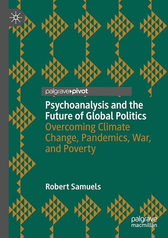 Psychoanalysis and the Future of Global Politics: Overcoming Climate Change, Pandemics, War, and Poverty by Robert Samuels