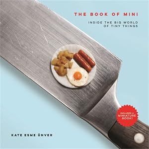 The Book of Mini: Inside the Big World of Tiny Things by Kate Esme Unver