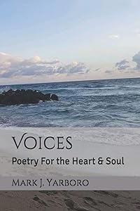 Voices: Poetry For the Heart & Soul by Mark J Yarboro