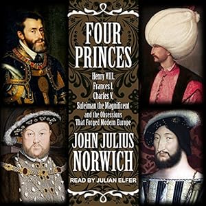 Four Princes: Henry VIII, Francis I, Charles V, Suleiman the Magnificent and the Obsessions that Forged Modern Europe