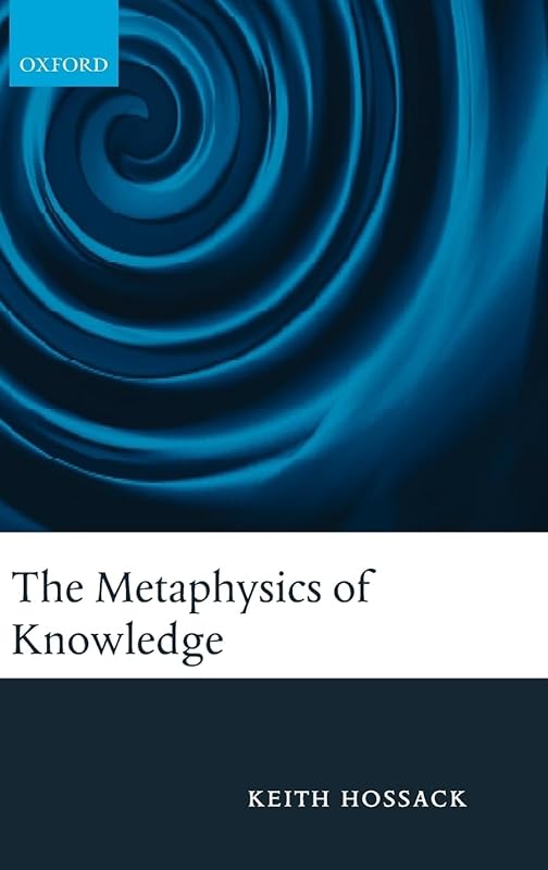The Metaphysics of Knowledge by Keith Hossack