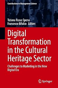 Digital Transformation in the Cultural Heritage Sector: Challenges to Marketing in the New Digital Era (Contributions to Management Science) by Tiziana Russo Spena