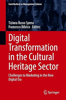 Digital Transformation in the Cultural Heritage Sector: Challenges to Marketing in the New Digital Era (Contributions to Management Science)