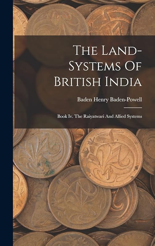 The Land-systems Of British India: Book Iv. The Raiyatwari And Allied Systems by Baden Henry Baden-Powell