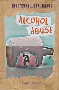 Alcohol Abuse (Real Teens...Real Issues)