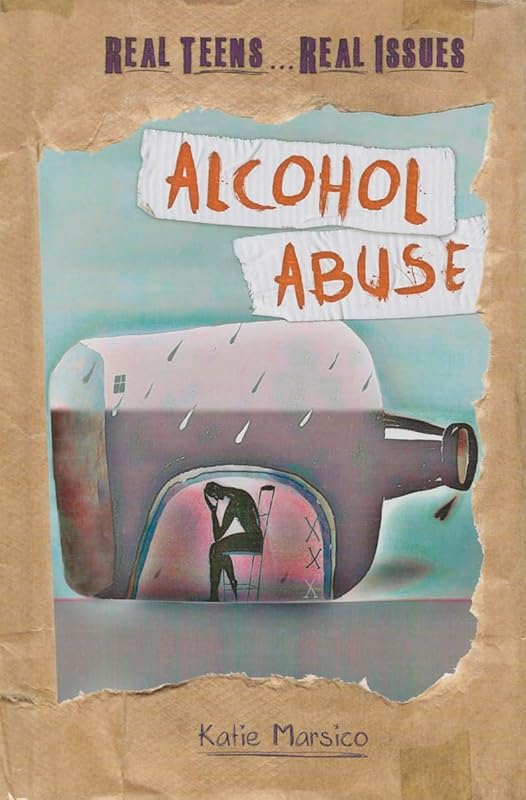 Alcohol Abuse (Real Teens...Real Issues) by Katie Marsico
