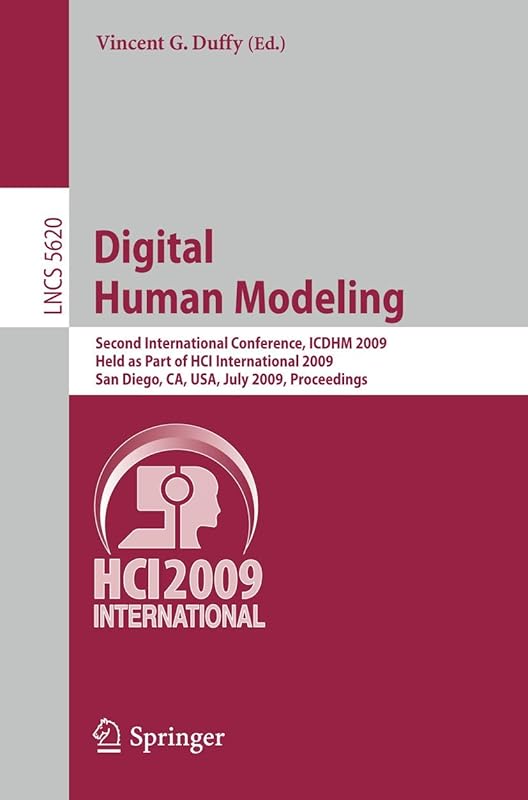 Digital Human Modeling: Second International Conference, ICDHM 2009, Held as Part of HCI International 2009 San Diego, CA, USA, July 19-24, 2009 Proceedings (Lecture Notes in Computer Science, 5620) by Vincent G. Duffy