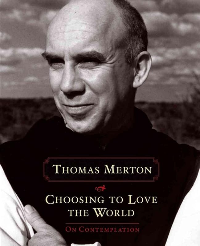 Choosing to Love the World: On Contemplation by Thomas Merton