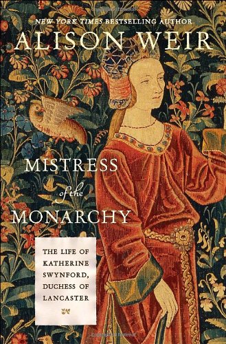 Mistress of the Monarchy: The Life of Katherine Swynford, Duchess of Lancaster by Alison Weir
