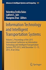 Information Technology and Intelligent Transportation Systems: Volume 2, Proceedings of the 2015 International Conference on Information Technology ... in Intelligent Systems and Computing, 455) by Valentina Emilia Balas