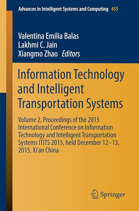Information Technology and Intelligent Transportation Systems: Volume 2, Proceedings of the 2015 International Conference on Information Technology ... in Intelligent Systems and Computing, 455) by Valentina Emilia Balas