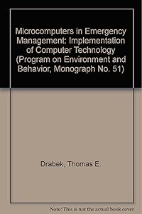 Microcomputers in Emergency Management: Implementation of Computer Technology (Program on Environment and Behavior, Monograph No. 51)