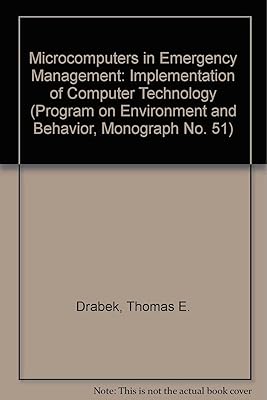 Microcomputers in Emergency Management: Implementation of Computer Technology (Program on Environment and Behavior, Monograph No. 51)