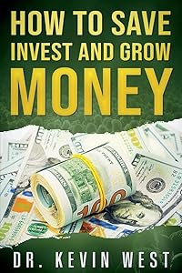 How To Save, Invest, and Grow Money by Kevin West
