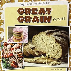 Great Grain Recipes by Kristen Rajczak